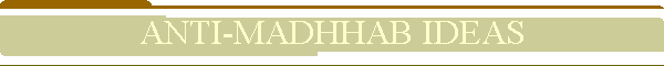ANTI-MADHHAB IDEAS